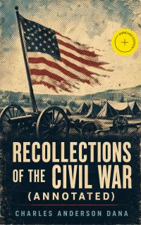 Recollections of the Civil War (Annotated)