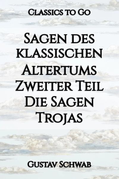 Sagen des klassischen Altertums. Zweiter Teil. Die Sagen Trojas