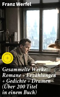Gesammelte Werke: Romane + Erzählungen + Gedichte + Dramen (Über 200 Titel in einem Buch)