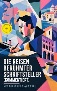 Die Reisen berühmter Schriftsteller (Kommentiert)