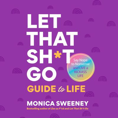 The Let That Sh*t Go Guide to Life