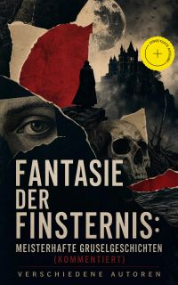 Fantasie der Finsternis: Meisterhafte Gruselgeschichten (Kommentiert)