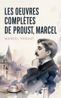 Les Oeuvres Complètes de Proust, Marcel