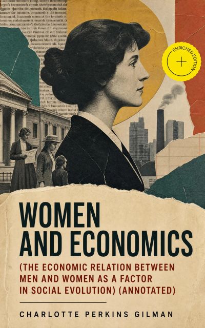 Women and Economics (The Economic Relation Between Men and Women as a Factor in Social Evolution) (Annotated)