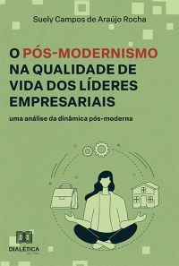 O Pós-Modernismo na Qualidade de Vida dos Líderes Empresariais