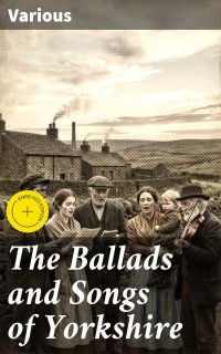 The Ballads and Songs of Yorkshire