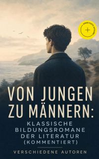 Von Jungen zu Männern: Klassische Bildungsromane der Literatur (Kommentiert)