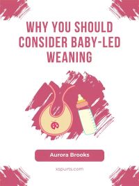 Why You Should Consider Baby-Led Weaning