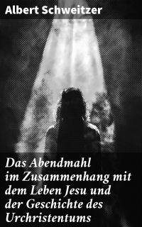 Das Abendmahl im Zusammenhang mit dem Leben Jesu und der Geschichte des Urchristentums