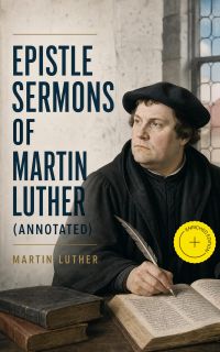 Epistle Sermons of Martin Luther (Annotated)