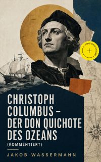 Christoph Columbus - Der Don Quichote des Ozeans (Kommentiert)