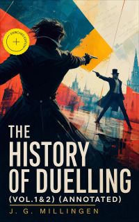 The History of Duelling (Vol.1&2) (Annotated)