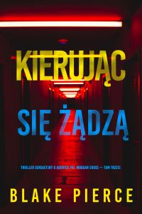 Kierując się żądzą (Thriller sensacyjny o agentce FBI  Morgan Cross — Tom trzeci)