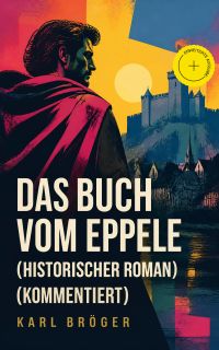 Das Buch vom Eppele (Historischer Roman) (Kommentiert)