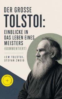 Der große Tolstoi: Einblicke in das Leben eines Meisters (Kommentiert)