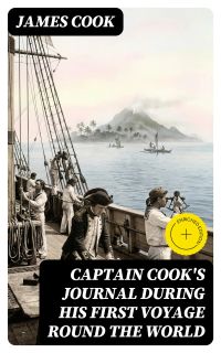 Captain Cook's Journal During His First Voyage Round the World