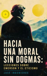 Hacia una Moral sin Dogmas: Lecciones sobre Emerson y el Eticismo (Anotado)
