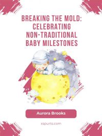 Breaking the Mold- Celebrating Non-Traditional Baby Milestones