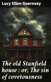 The old Stanfield house : or, The sin of covetousness