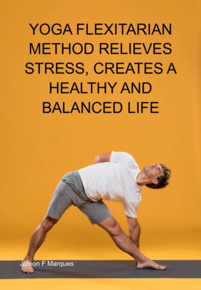 Yoga Flexitarian Method Relieves Stress, Creates A Healthy And Balanced Life