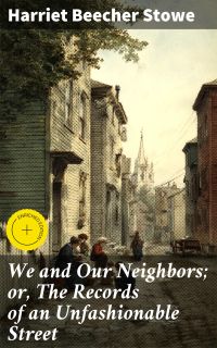 We and Our Neighbors; or, The Records of an Unfashionable Street