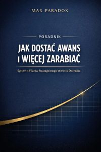 Poradnik jak dostać awans i więcej zarabiać - System 4 Filarów strategicznego wzrostu dochodu