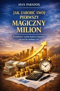 Poradnik jak zarobić swój pierwszy magiczny milion - Kompletny system budowy kapitału od zera do siedmiu cyfr