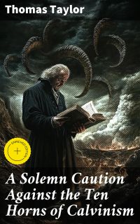A Solemn Caution Against the Ten Horns of Calvinism