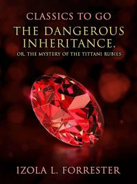 The Dangerous Inheritance, or, The Mystery Of The Tittani Rubies