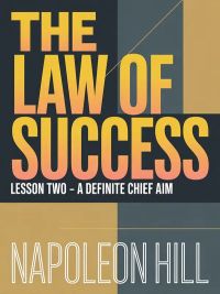 THE LAW OF SUCCESS Lesson Two - A DEFINITE CHIEF AIM