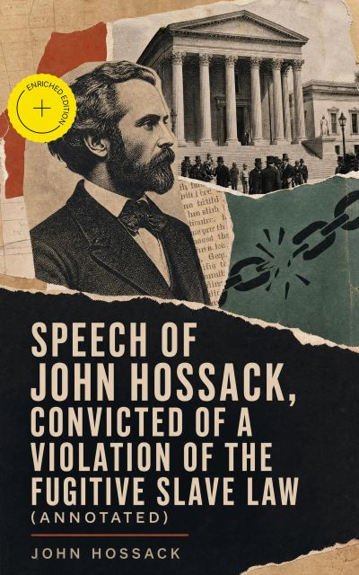Speech of John Hossack, Convicted of a Violation of the Fugitive Slave Law (Annotated)