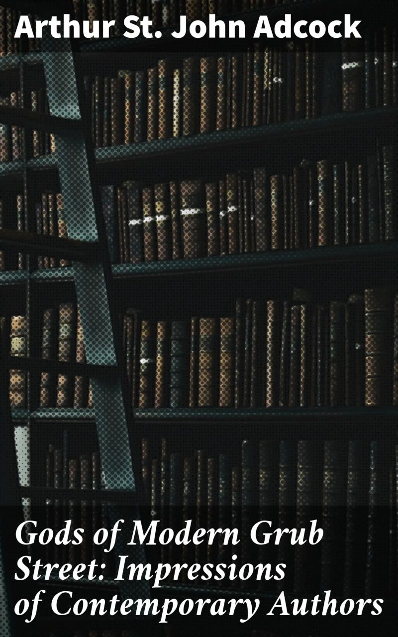 Gods of Modern Grub Street: Impressions of Contemporary Authors