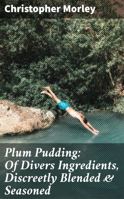 Plum Pudding: Of Divers Ingredients, Discreetly Blended & Seasoned
