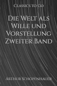 Die Welt als Wille und Vorstellung. Zweiter Band