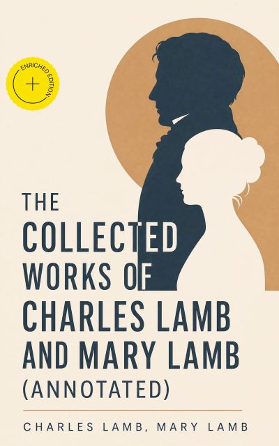 The Collected Works of Charles Lamb and Mary Lamb (Annotated)