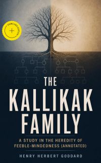 The Kallikak Family: A Study in the Heredity of Feeble-Mindedness (Annotated)