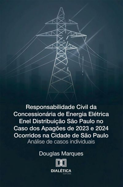 Responsabilidade Civil da Concessionária de Energia Elétrica Enel Distribuição São Paulo no Caso dos Apagões de 2023 e 2024 Ocorridos na Cidade de São Paulo