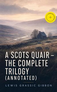 A Scots Quair - The Complete Trilogy (Annotated)