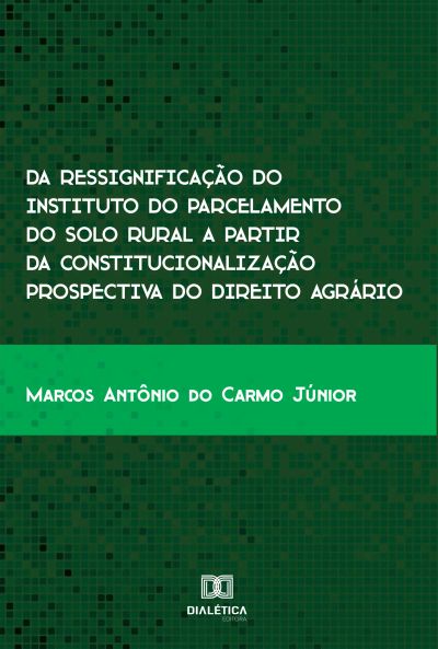 Da ressignificação do instituto do parcelamento do solo rural a partir da constitucionalização prospectiva do Direito Agrário
