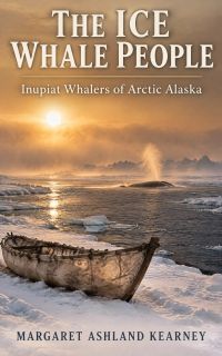 The Ice Whale People: Inupiat Whalers of Arctic Alaska