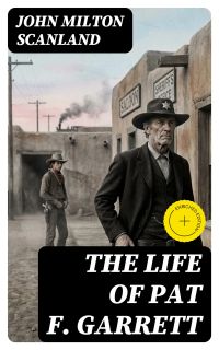 The Life of Pat F. Garrett