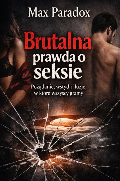Brutalna prawda o seksie - Pożądanie, wstyd i iluzje, w które wszyscy gramy
