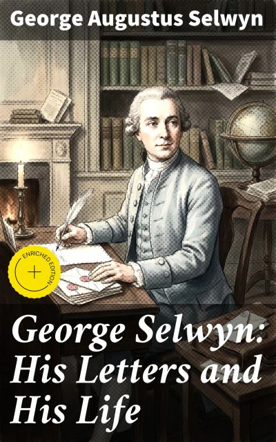 George Selwyn: His Letters and His Life