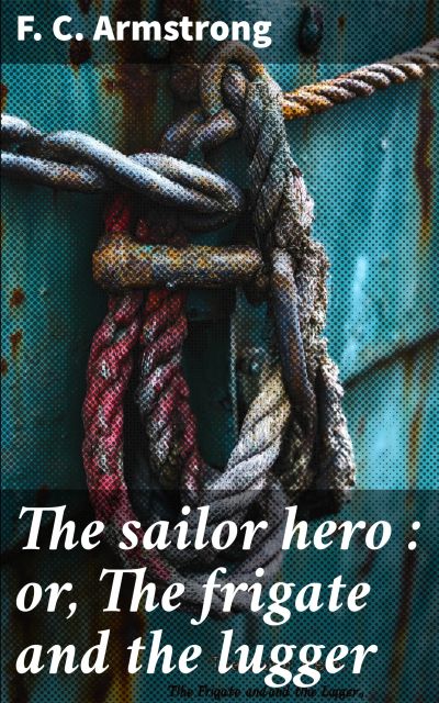 The sailor hero : or, The frigate and the lugger