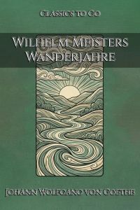 Johann Wolfgang Goethe: Wilhelm Meisters Wanderjahre