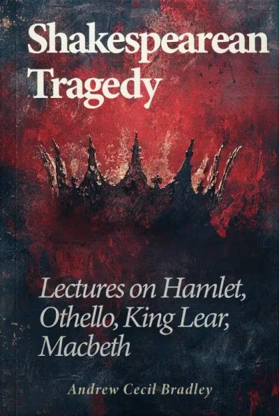 Shakespearean Tragedy: Lectures on Hamlet, Othello, King Lear, Macbeth