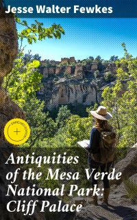 Antiquities of the Mesa Verde National Park: Cliff Palace