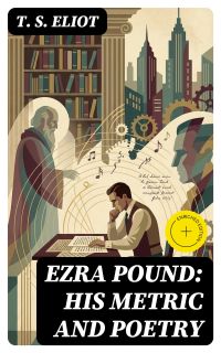 Ezra Pound: His Metric and Poetry