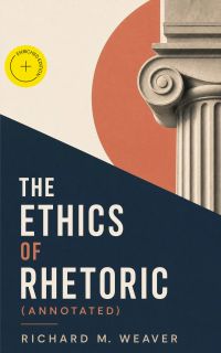 The ethics of rhetoric (Annotated)