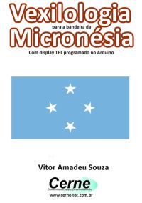 Vexilologia Para A Bandeira Da Micronésia Com Display Tft Programado No Arduino